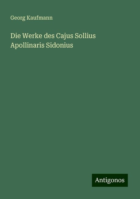 Die Werke des Cajus Sollius Apollinaris Sidonius - Georg Kaufmann