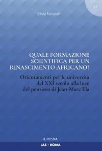 Quale formazione scientifica per un rinascimento africano? Orientamenti per le università del XXI secolo alla luce del pensiero Jean-Marc Ela - Silvia Melandri