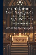 Cover-Bild zum Titel 'Le Tiers-Ordre de saint François, ce qu'il a été, ce qu'il doit être: Recueil de divers travaux publié par les RR. PP. Franciscains de Montréal pour l' von ''
