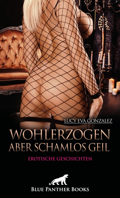 Wohlerzogen aber schamlos geil | Erotische Geschichten - Lucy Eva Gonzalez