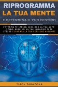 Riprogramma la tua mente e determina il tuo destino - Ylich Tarazona