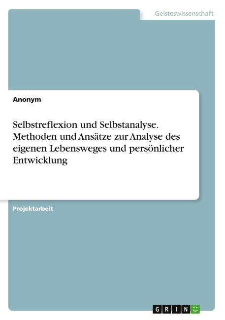 Selbstreflexion und Selbstanalyse. Methoden und Ansätze zur Analyse des eigenen Lebensweges und persönlicher Entwicklung - Anonymous