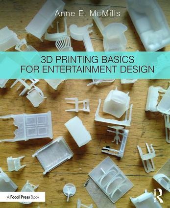 3D Printing Basics for Entertainment Design - Anne E McMills