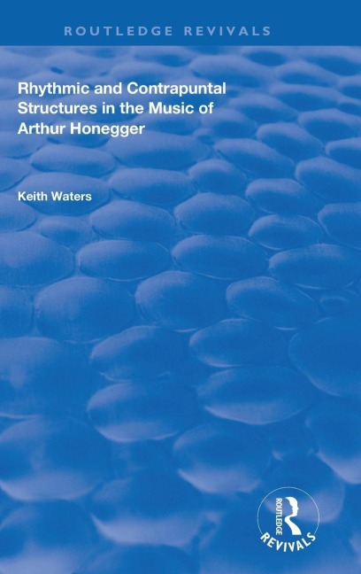 Rhythmic and Contrapuntal Structures in the Music of Arthur Honegger - Keith Waters