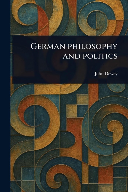 German Philosophy and Politics - John Dewey
