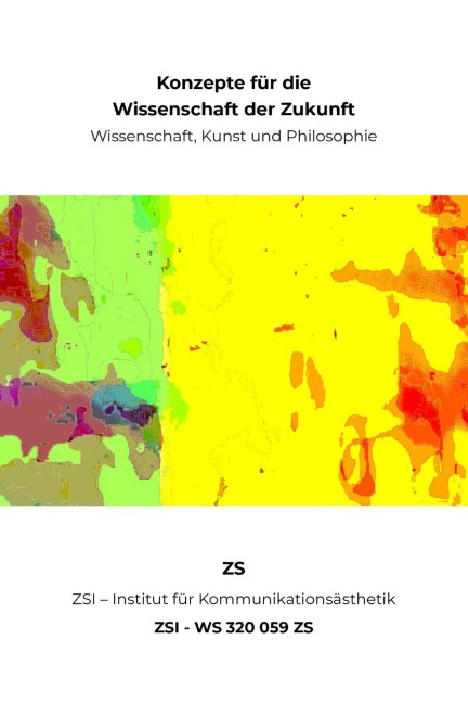 Konzepte für die Wissenschaft der Zukunft - Wissenschaft, Kunst und Philosophie - ZSI - WS 320 059 ZS - Zs Zsi