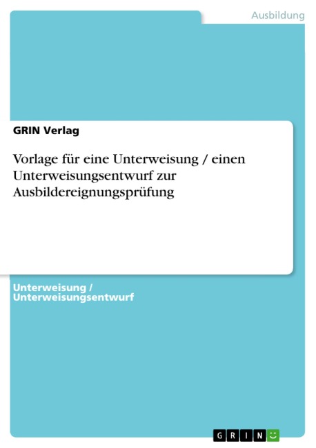 Vorlage für eine Unterweisung / einen Unterweisungsentwurf zur Ausbildereignungsprüfung - Grin Verlag