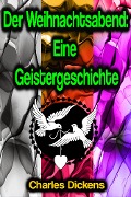 Cover-Bild zum Titel 'Der Weihnachtsabend: Eine Geistergeschichte' von 'Charles Dickens'