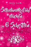 Cover-Bild zum Titel 'Selbstwertgefühl: DAS GROSSE PRAXISBUCH FÜR EIN STARKES SELBSTWERTGEFÜHL! Wie Sie in 6 Schritten Ihr Selbstwertgefühl stärken, Ihr Selbstbewusstsein aufbauen, Selbstliebe lernen und sich ein Leben erschaffen, das Ihnen gut tut' von 'Mira Salm'