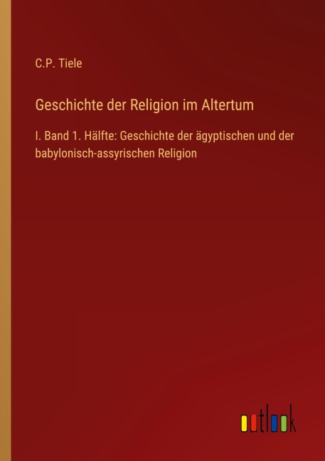 Geschichte der Religion im Altertum - C. P. Tiele