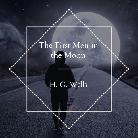 The First Men in the Moon - H. G. Wells