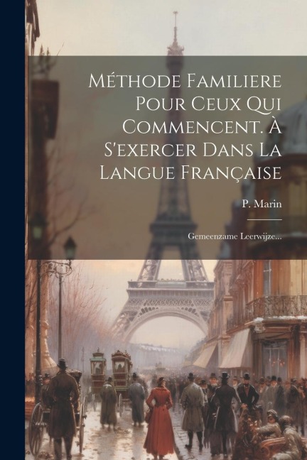 Méthode Familiere Pour Ceux Qui Commencent. À S'exercer Dans La Langue Française: Gemeenzame Leerwijze... - P. Marin