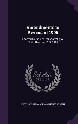 Amendments to Revisal of 1905: Enacted by the General Assembly of North Carolina, 1907-1915 - North Carolina, William Sidney Wilson