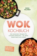 Cover-Bild zum Titel 'Wok Kochbuch: Die leckersten Rezepte für schnelle Wokküche - für jeden Geschmack und Anlass - inkl. Gebratener Reis & Nudeln, Dämpfen & Räuchern, Frittieren, Saucen, Marinaden & Würzöle' von 'Mara Falkner'