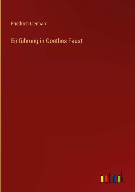 Einführung in Goethes Faust - Friedrich Lienhard