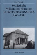 Cover-Bild zum Titel 'Sowjetische Militäradministration in Deutschland (SMAD) 1945-1949' von 'Jan Foitzik'