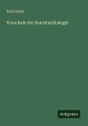 Cover-Bild zum Titel 'Vorschule der Kunstmythologie' von 'Emil Braun'