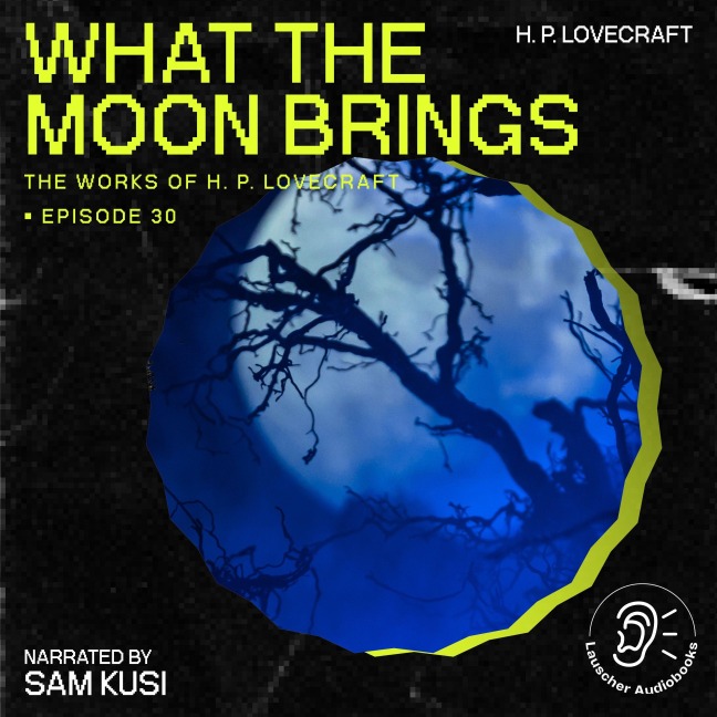What the Moon Brings (The Work of H. P. Lovecraft, Episode 30) - H. P. Lovecraft