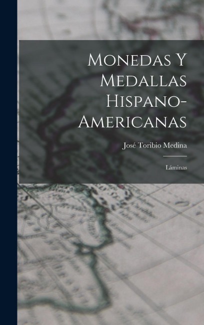 Monedas Y Medallas Hispano-Americanas - José Toribio Medina