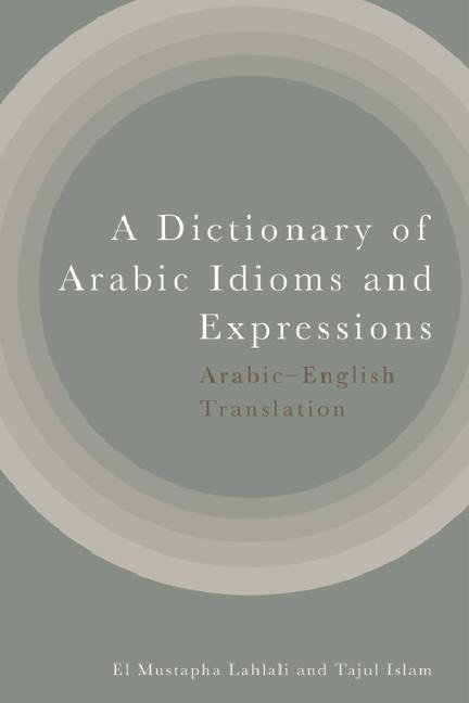 A Dictionary of Arabic Idioms and Expressions - El Mustapha Lahlali, Tajul Islam