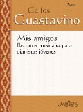 Mis amigos: retratos musicales para pianistas jóvenes - Carlos A. Guastavino