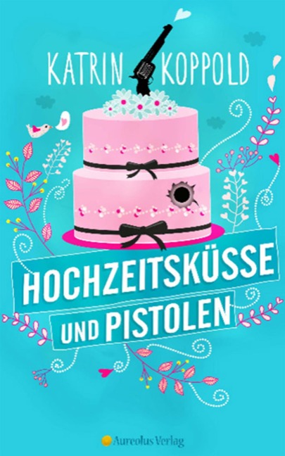 Hochzeitsküsse und Pistolen - Katharina Herzog, Katrin Koppold