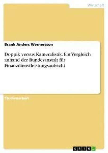 Doppik versus Kameralistik. Ein Vergleich anhand der Bundesanstalt für Finanzdienstleistungsaufsicht - Brank Anders Wernersson