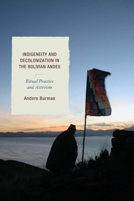 Indigeneity and Decolonization in the Bolivian Andes - Anders Burman