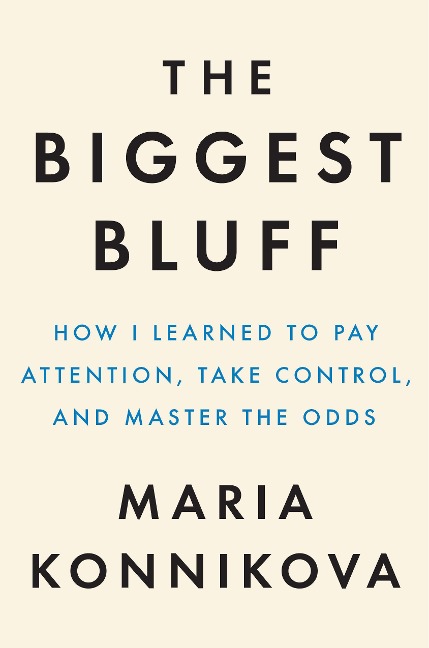 The Biggest Bluff - Maria Konnikova