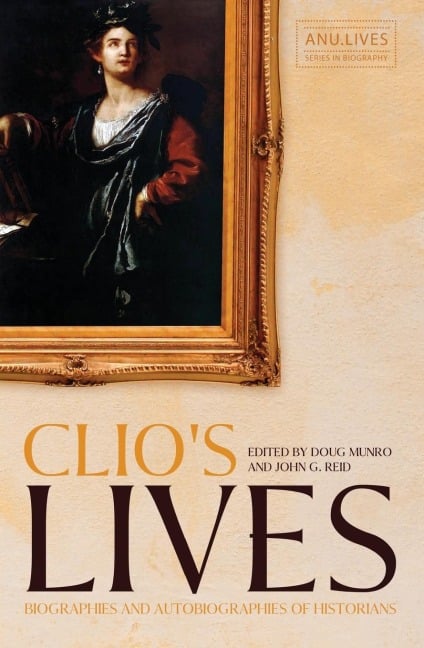 Clio's Lives: Biographies and Autobiographies of Historians - 