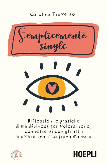 Semplicemente single. Riflessioni e pratiche di mindfulness per volersi bene, connettersi con gli altri e avere una vita piena d'amore - Carolina Traverso