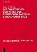 Die Gnostischen Schriften des Koptischen Papyrus Berolinensis 8502 - 