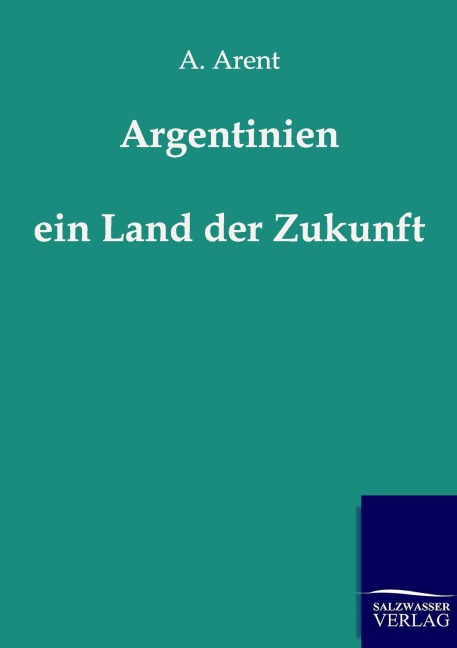 Argentinien - ein Land der Zukunft - A. Arent