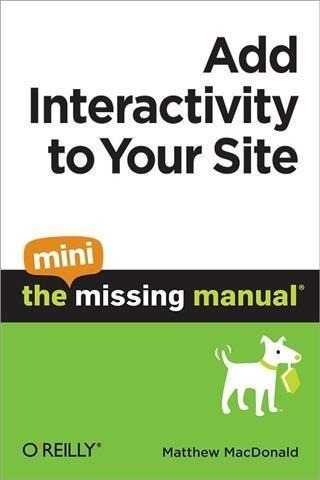 Add Interactivity to Your Site: The Mini Missing Manual - Matthew Macdonald