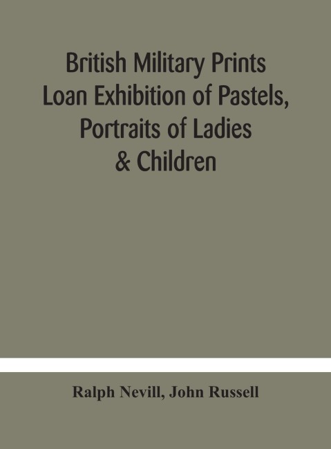 British military prints Loan Exhibition of Pastels, Portraits of Ladies & Children - Ralph Nevill, John Russell