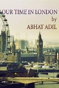 Our Time in London - Abhay Adil