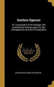 Goethes Egmont: Ein Trauerspiel in Fünf Aufzügen. Mit Ausführlichen Erläuterungen Für Den Schulgebrauch Und Das Privatstudium - Johann Wolfgang von Goethe