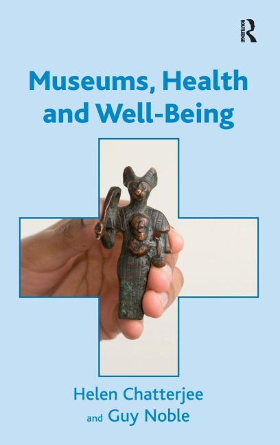 Museums, Health and Well-Being - Helen Chatterjee, Guy Noble