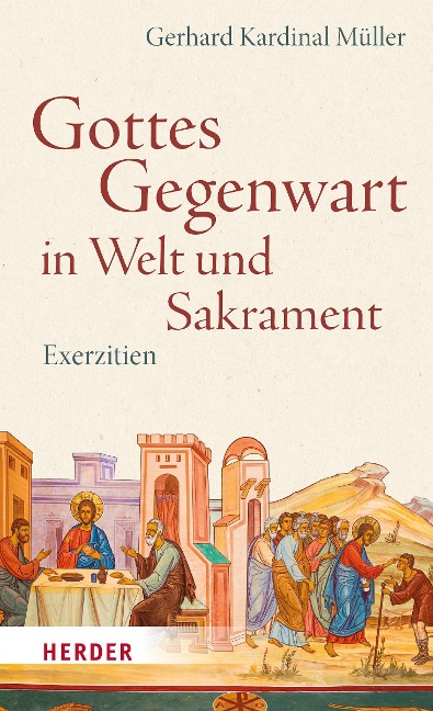 Gottes Gegenwart in Welt und Sakrament - Gerhard Kardinal Müller