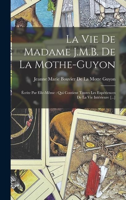 La Vie De Madame J.M.B. De La Mothe-Guyon: Écrite Par Elle-Même: Qui Contient Toutes Les Expériences De La Vie Intérieure [...] - 
