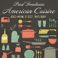 American Cuisine: And How It Got This Way - Paul Freedman