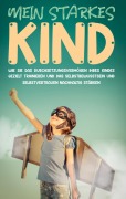 Cover-Bild zum Titel 'Mein starkes Kind: Wie Sie das Durchsetzungsvermögen Ihres Kindes gezielt trainieren und das Selbstbewusstsein und Selbstvertrauen nachhaltig stärken' von 'Alena Schulte'