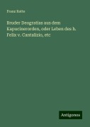 Bruder Deogratias aus dem Kapucinerorden, oder Leben des h. Felix v. Cantalizio, etc - Franz Ratte