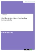 Die Chemie des Glases. Vom Sand zur Fensterscheibe - 