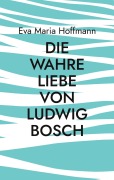 Die wahre Liebe von Ludwig Bosch - Eva Maria Hoffmann