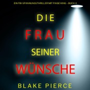 Cover-Bild zum Titel 'Die frau seiner wünsche (Ein FBI-Spannungsthriller mit Paige King ¿ Buch 4)' von 'Blake Pierce'