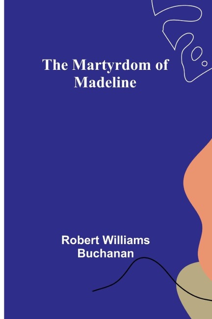 The Martyrdom of Madeline - Robert Williams Buchanan