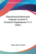 Elucubrazioni Ipotecarie Disposte Secondo Il Pontificio Regolamento V1-2 (1851) - Gioacchino Cannetti