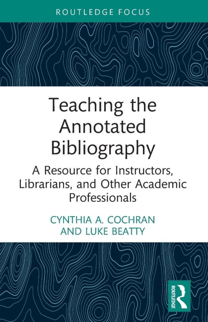 Teaching the Annotated Bibliography - Cynthia A. Cochran, Luke Beatty