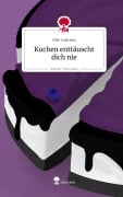 Cover-Bild zum Titel 'Kuchen enttäuscht dich nie. Life is a Story - story.one' von 'Oliv LuGreen'